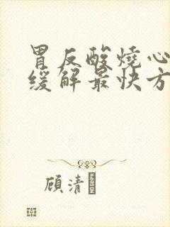 胃反酸烧心怎么缓解最快方法