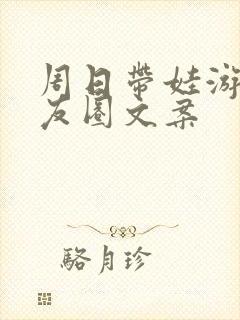 周日带娃游玩朋友圈文案