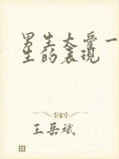 男生太爱一个女生的表现