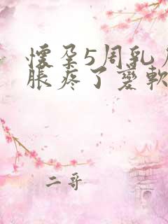 怀孕5周乳房不胀疼了变软了正常吗