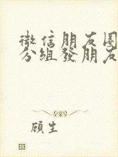 微信朋友圈如何分组发朋友圈