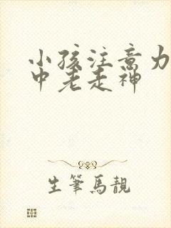 小孩注意力不集中老走神