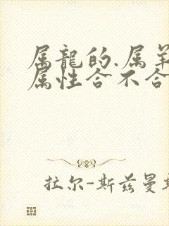 属龙的.属羊的属性合不合婚