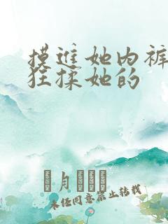 摸进她内裤里疯狂揉她的