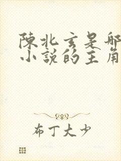 陈北玄是哪一部小说的主角