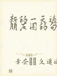 新的一天适合发朋友圈的句子