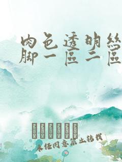 肉色透明丝袜美脚一区二区