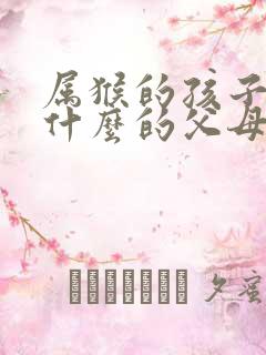 属猴的孩子和属什么的父母好