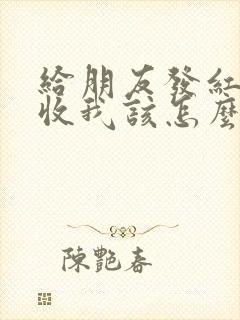 给朋友发红包不收我该怎么说