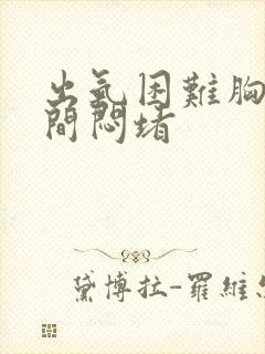 出气困难胸口中间闷堵