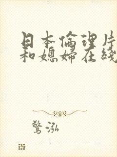 日本伦理片公公和媳妇在线观看