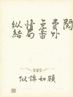 纵情免费阅读大结局番外