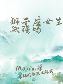 狮子座女生占有欲强吗