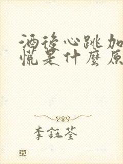 酒后心跳加快心慌是什么原因