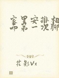 家里安排相亲见面第一次聊什么