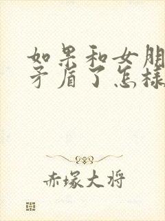 如果和女朋友闹矛盾了怎样挽回