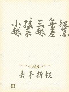 小孩三年级成绩越来越差怎么补救