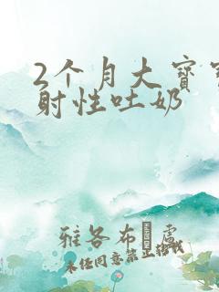 2个月大宝宝喷射性吐奶