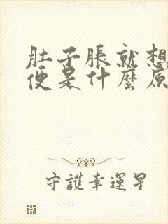 肚子胀就想上大便是什么原因