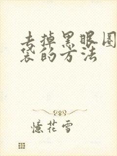 去掉黑眼圈和眼袋的方法