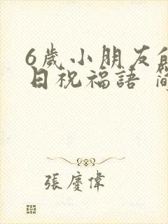 6岁小朋友的生日祝福语 简短独特