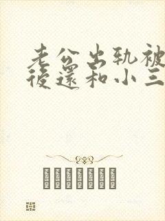 老公出轨被发现后还和小三有联系