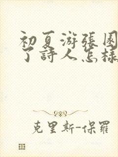 初夏游张园表达了诗人怎样的情感