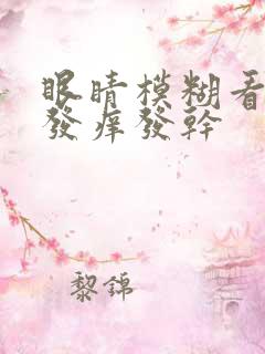 眼睛模糊看不清发痒发干