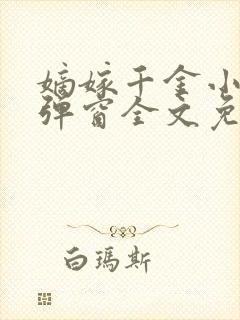 嫡嫁千金小说无弹窗全文免费阅读