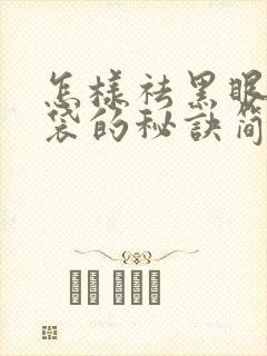 怎样祛黑眼圈眼袋的秘诀简单