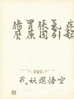 肠胃胀气疼痛什么原因引起的