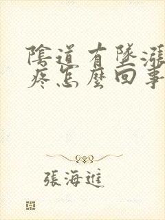 阴道有坠涨感还疼怎么回事