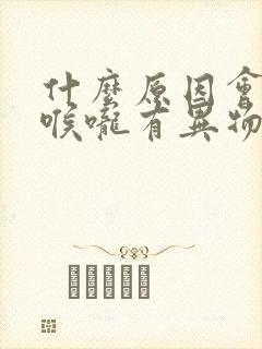 什么原因会引起喉咙有异物感