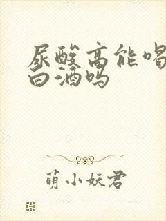 尿酸高能喝一点白酒吗