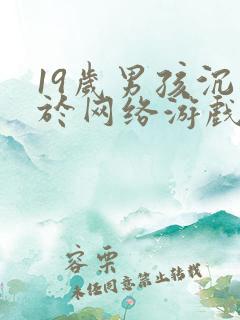 19岁男孩沉迷于网络游戏怎么办