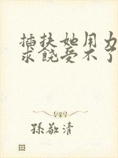 插扶她用力好爽求饶受不了