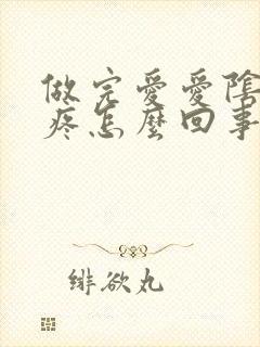 做完爱爱阴道口疼怎么回事