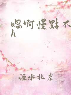 嗯啊慢点不要了h