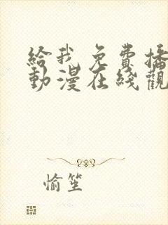 给我免费播放片动漫在线观看