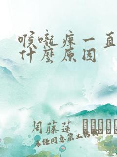 喉咙痒一直咳是什么原因