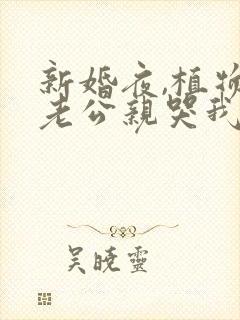 新婚夜,植物人老公亲哭我