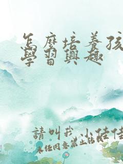 怎么培养孩子的学习兴趣