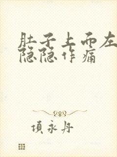 肚子上面左腹部隐隐作痛