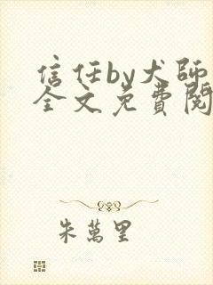 信任by犬师子全文免费阅读最新章节