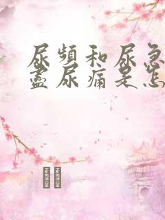 尿频和尿急尿不尽尿痛是怎么回事