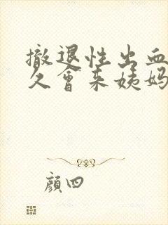 撤退性出血后多久会来姨妈