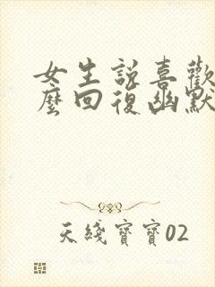 女生说喜欢我怎么回复幽默