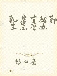 乳房有结节有增生怎么办