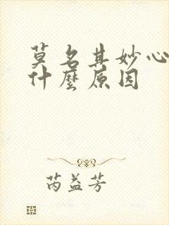 莫名其妙心烦是什么原因