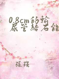 0.8cm的输尿管结石能排出嘛